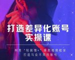 抖音女黑客-mia打造差异化账号实操课，教你打造与众不同的账号-吗喽副业资源站