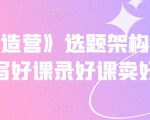 《抖课创造营》选题架构内容包装，写好课录好课卖好课-吗喽副业资源站
