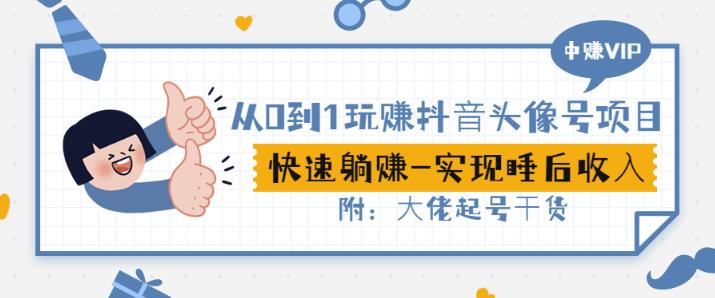 从0到1玩赚抖音头像号：快速躺赚-实现睡后收！附：大佬起号干货！-吗喽副业资源站