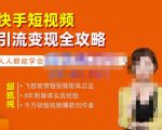 飞橙·快手短视频引流变现全攻略，实战教学，小白也能轻松上手的短视频实操玩法-吗喽副业资源站