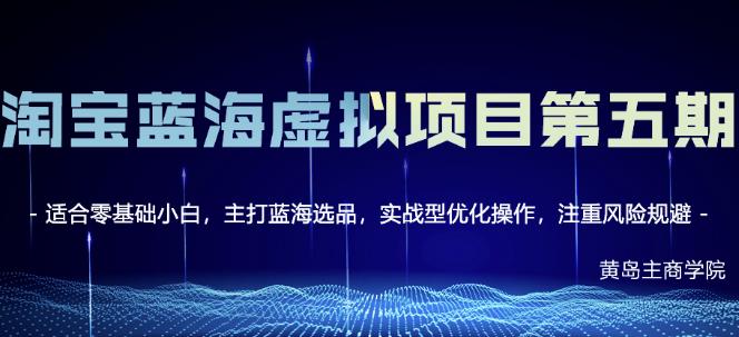 黄岛主淘宝虚拟无货源3.0+4.0+5.0，适合零基础小白，主打蓝海选品，实战型优化操作-吗喽副业资源站