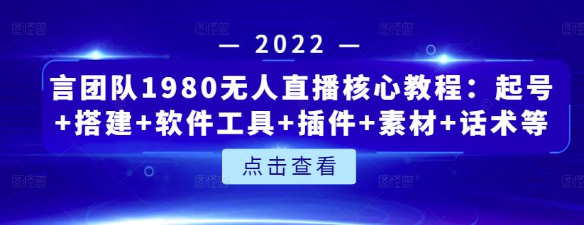 言团队1980无人直播核心教程：起号+搭建+软件工具+插件+素材+话术等等-吗喽副业资源站