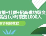手机+直播+社群+招商邀约裂变技术：挑战1小时裂变1000人（8节视频教程）-吗喽副业资源站