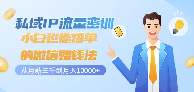 私域IP流量密训：小白也能爆单的微信赚钱法，从月薪三千到月入10000+-吗喽副业资源站