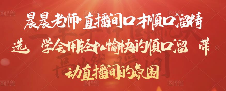 晨晨老师·直播间口才顺口溜精选，学会用轻松愉快的顺口溜，带动直播间的氛围-吗喽副业资源站