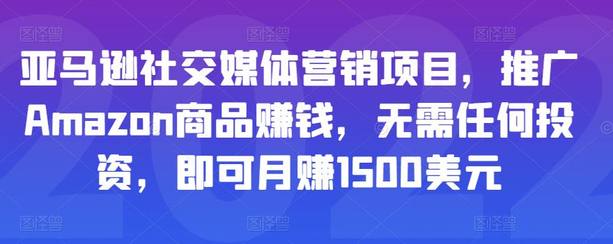 亚马逊社交媒体营销项目，推广Amazon商品赚钱，无需任何投资，即可月赚1500美元-吗喽副业资源站