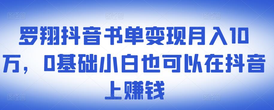 ​罗翔抖音书单变现月入10万，0基础小白也可以在抖音上赚钱-吗喽副业资源站