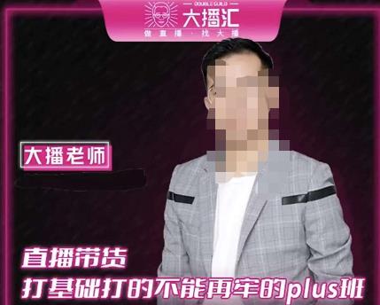 大播·直播带货打基础打得不能在牢的Plus课，深度解析抖音底层逻辑和体系化运营思路-吗喽副业资源站