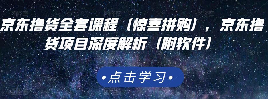 京东撸货全套课程（惊喜拼购），京东撸货项目深度解析（附软件）-吗喽副业资源站