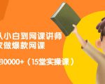 从0到1从小白到网课讲师：在家做爆款网课，每月多赚10000+（15堂实操课）-吗喽副业资源站