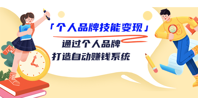 个人品牌技能变现课，通过个人品牌打造自动赚钱系统（视频课程）-吗喽副业资源站