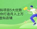 拆解虚拟项目5大优势，0基础教你打造月入上万虚拟店铺（无水印）-吗喽副业资源站