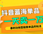某公众号付费文章：抖音蓝海单品，一天卖一万！暴利功效型极致单品的玩法-吗喽副业资源站