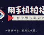 手机拍摄课：如何用手机拍出专业级短视频，一图胜千言，视频胜千图-吗喽副业资源站