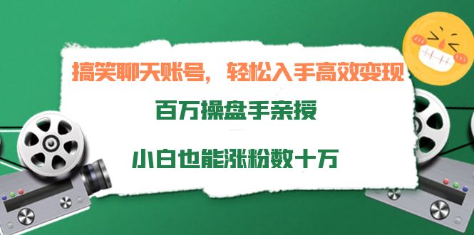 搞笑聊天账号，轻松入手高效变现，百万操盘手亲授，小白也能涨粉数十万-吗喽副业资源站
