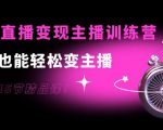 0基础直播变现主播训练营：新手也能轻松变主播，15节精品课-吗喽副业资源站