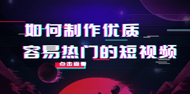如何制作优质容易热门的短视频：别人没有的，我们都有 实操经验总结-吗喽副业资源站