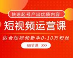 短视频运营课，适合短视频新手0-10万粉丝，快速起号产出优质内容（无水印）-吗喽副业资源站