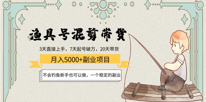 渔具号混剪带货月入5000+项目：不会钓鱼新手也可以做，一个稳定的副业-吗喽副业资源站