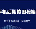手机后期修图秘籍-49节手机修图课，一站式教学（价值399元）-吗喽副业资源站
