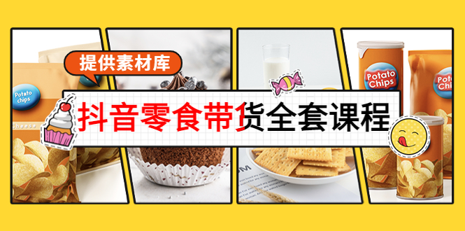 抖音零食带货全套课程：从0到1搭建账号，涨粉卖货（提供素材库）-吗喽副业资源站
