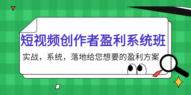 短视频创作者盈利系统班，实战，系统，落地给您想要的盈利方案（无水印）-吗喽副业资源站
