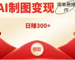 外面割998的智能ai制图，利用抖音变现项目，简单操作日赚300+【教程+软件】-吗喽副业资源站