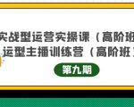 主播运营实战训练营高阶版第9期+运营型主播实战训练高阶班第9期-吗喽副业资源站