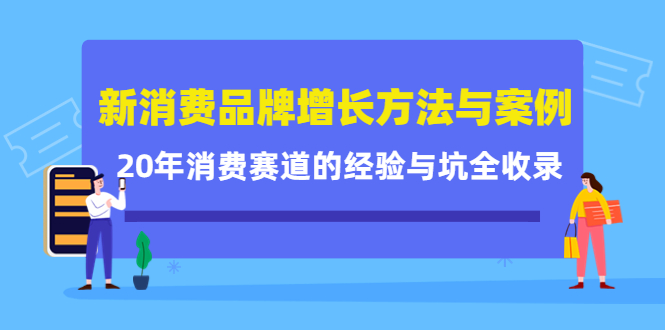 新消费品牌增长方法与案例精华课：20年消费赛道的经验与坑全收录-吗喽副业资源站