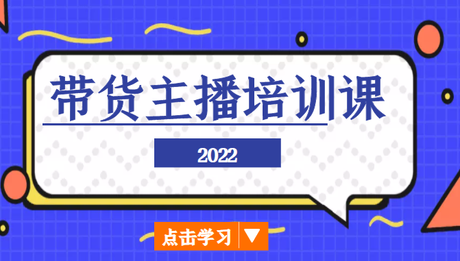 2022带货主播培训课，小白学完也能尽早进入直播行业-吗喽副业资源站