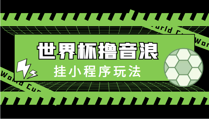 最新口子-世界杯撸音浪教程，挂小程序玩法（附最新抗封世界杯素材）-吗喽副业资源站