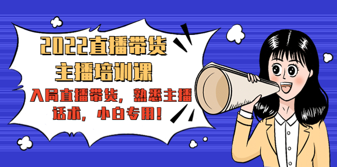 2022直播带货-主播培训课：入局直播带货，熟悉主播话术，小白专用-吗喽副业资源站