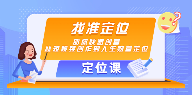 【定位课】找准定位，助你快速创富，从短视频创作到人生财富定位-吗喽副业资源站
