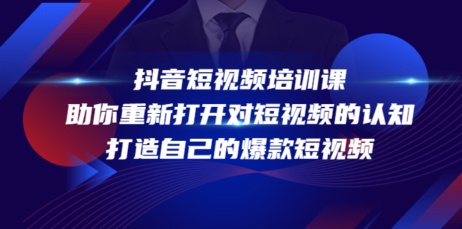 抖音短视频培训课，助你重新打开对短视频的认知，打造自己的爆款短视频-吗喽副业资源站