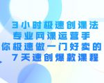 3小时极速创课法，专业网课运营手 教你极速做一门好卖的课 7天速创爆款课程-吗喽副业资源站