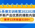 头条爆文训练营202202期，不断产出优质的爆款内容，新手12天收益3100+-吗喽副业资源站
