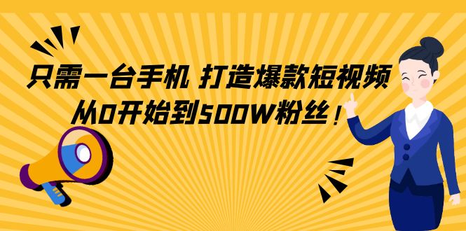 只需一台手机，轻松打造爆款短视频，从0开始到500W粉丝-吗喽副业资源站