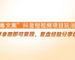 “毒文案”抖音短视频项目玩法，小程序拿图即可变现，复盘经验分享给大家-吗喽副业资源站