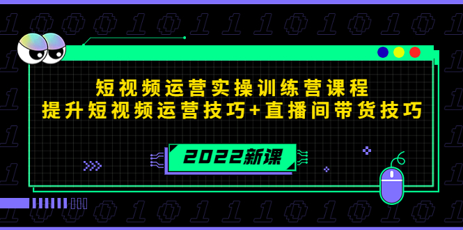 2022短视频运营实操训练营课程，提升短视频运营技巧+直播间带货技巧-吗喽副业资源站