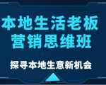 本地生活老板营销思维班，探寻本地生意新机会（餐饮|酒旅服务|美业|生活娱乐）-吗喽副业资源站