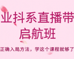 企业抖系直播带货启航班，正确入局方法，学这个课程就够了-吗喽副业资源站