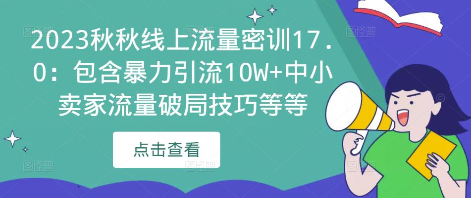 2023秋秋线上流量密训17.0：包含暴力引流10W+中小卖家流量破局技巧等等-吗喽副业资源站