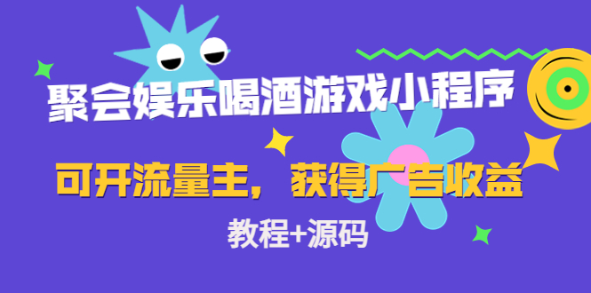 聚会娱乐喝酒游戏小程序，可开流量主，日入100+获得广告收益（教程+源码）-吗喽副业资源站