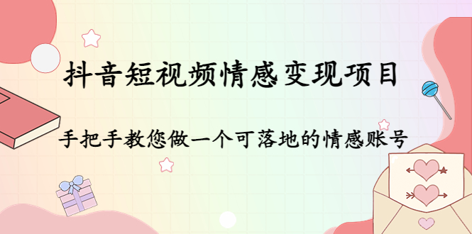 抖音短视频情感变现项目：手把手教您做一个可落地的情感账号-吗喽副业资源站