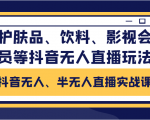 抖音无人、半无人直播实战课，护肤品、饮料、影视会员等抖音无人直播玩法-吗喽副业资源站