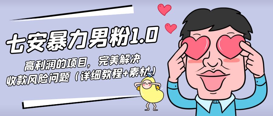 暴力男粉1.0：高利润的项目，完美解决收款风险问题（详细教程+素材）-吗喽副业资源站
