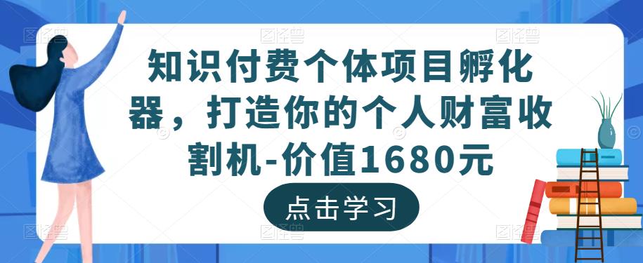 知识付费个体项目孵化器，打造你的个人财富收割机-价值1680元-吗喽副业资源站