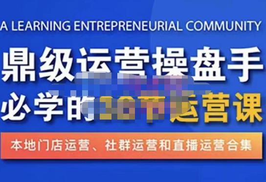 鼎级运营操盘手必学的38节运营课，深入简出通俗易懂地讲透，一个人就能玩转的本地化生意运营技能-吗喽副业资源站