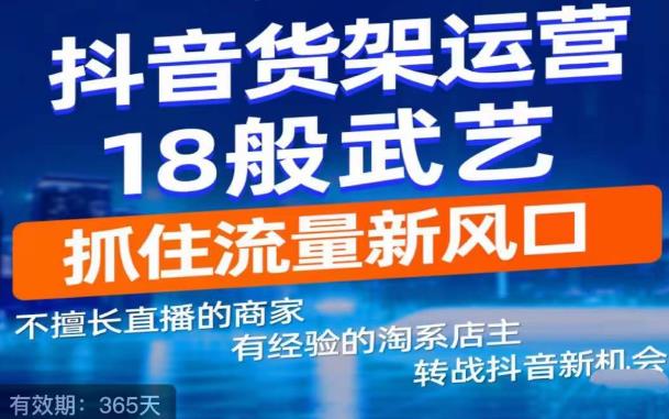 抖音电商新机会，抖音货架运营18般武艺，抓住流量新风口-吗喽副业资源站