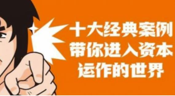 资本运作课程，并购、借壳、资本运作，十大经典案例带你真正进入资本运作的世界-吗喽副业资源站